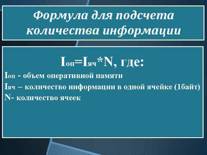 Формула для подсчета количества информации Iоп=Iяч*N, где: Iоп - объем оперативной памяти Iяч –