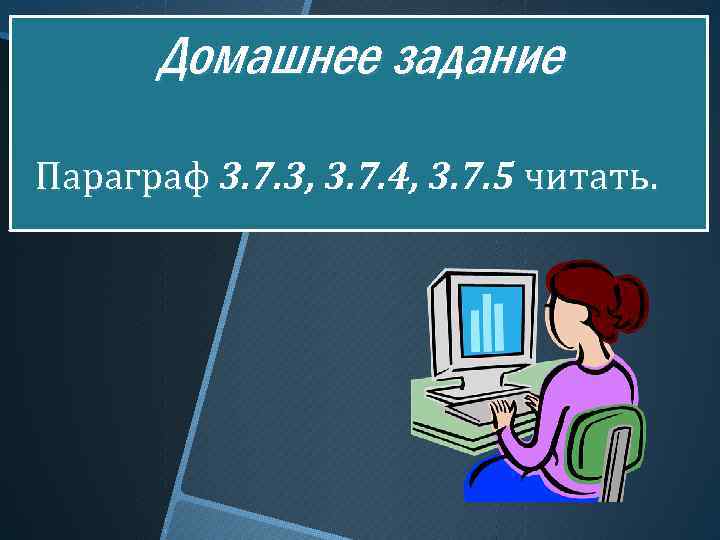 Домашнее задание Параграф 3. 7. 3, 3. 7. 4, 3. 7. 5 читать. Параграф