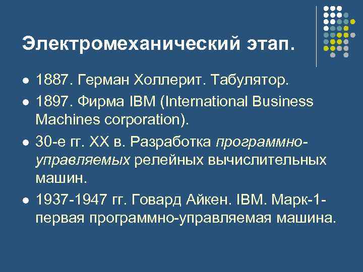Электромеханический этап. l l 1887. Герман Холлерит. Табулятор. 1897. Фирма IBM (International Business Machines