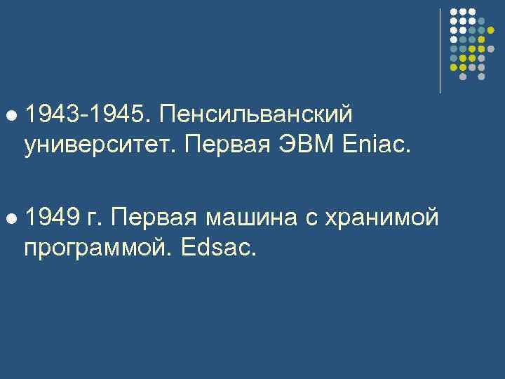 l 1943 -1945. Пенсильванский университет. Первая ЭВМ Eniac. l 1949 г. Первая машина с