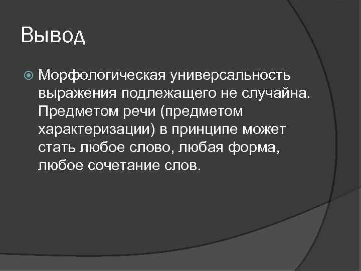 Вывод Морфологическая универсальность выражения подлежащего не случайна. Предметом речи (предметом характеризации) в принципе может