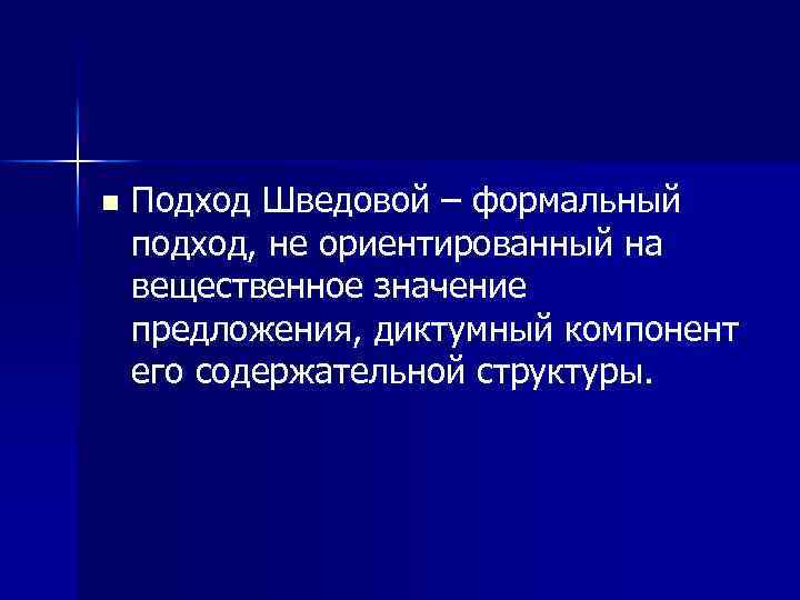 n Подход Шведовой – формальный подход, не ориентированный на вещественное значение предложения, диктумный компонент