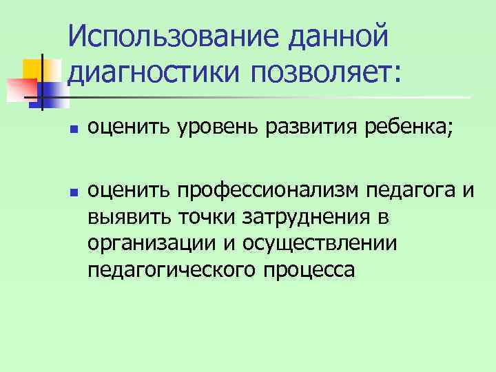 Использование данной диагностики позволяет: n n оценить уровень развития ребенка; оценить профессионализм педагога и