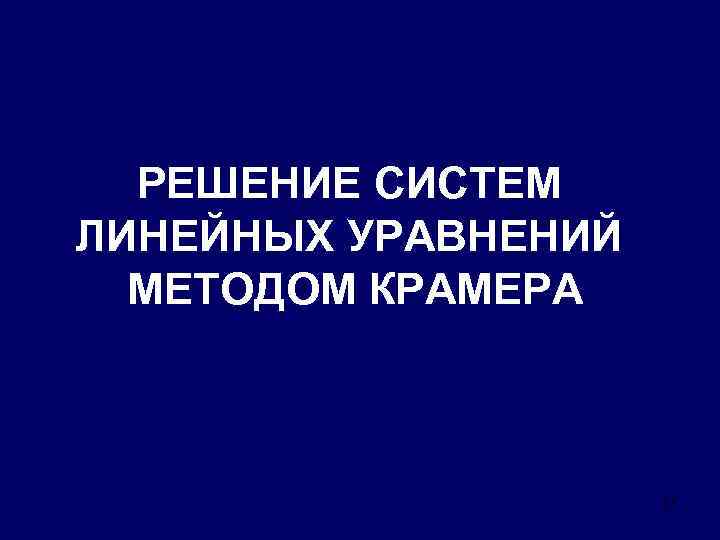 РЕШЕНИЕ СИСТЕМ ЛИНЕЙНЫХ УРАВНЕНИЙ МЕТОДОМ КРАМЕРА 17 