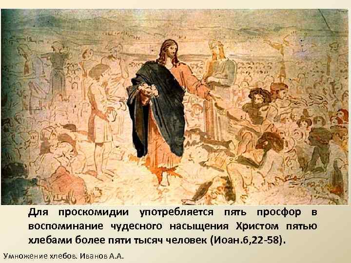 Для проскомидии употребляется пять просфор в воспоминание чудесного насыщения Христом пятью хлебами более пяти