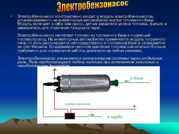  • Электробензонасос конструктивно входит в модуль электробензонасоса, устанавливаемого на инжекторных автомобилях внутри топливного