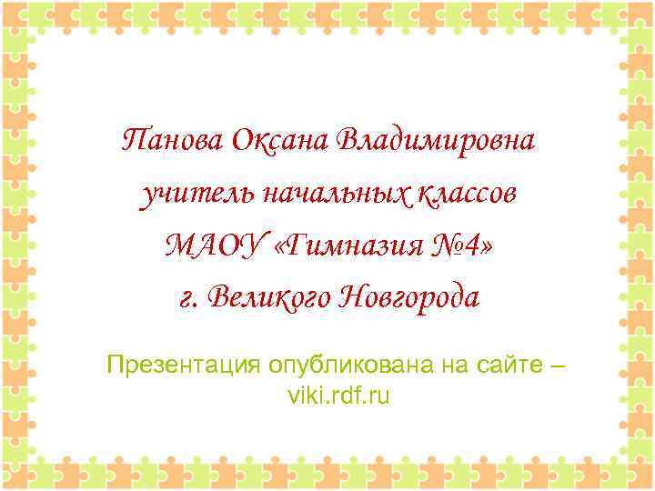 Панова Оксана Владимировна учитель начальных классов МАОУ «Гимназия № 4» г. Великого Новгорода Презентация