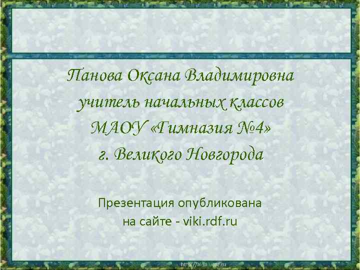 Панова Оксана Владимировна учитель начальных классов МАОУ «Гимназия № 4» г. Великого Новгорода Презентация