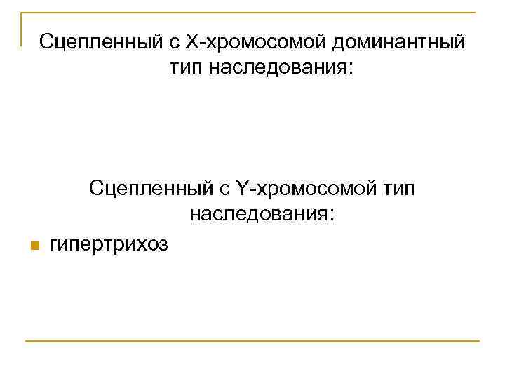 Сцепленный с Х-хромосомой доминантный тип наследования: n Сцепленный с Y-хромосомой тип наследования: гипертрихоз 
