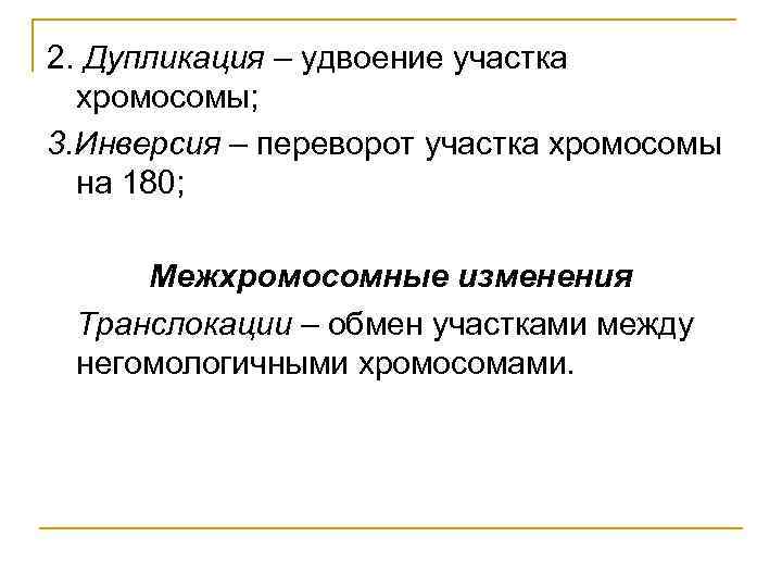 2. Дупликация – удвоение участка хромосомы; 3. Инверсия – переворот участка хромосомы на 180;