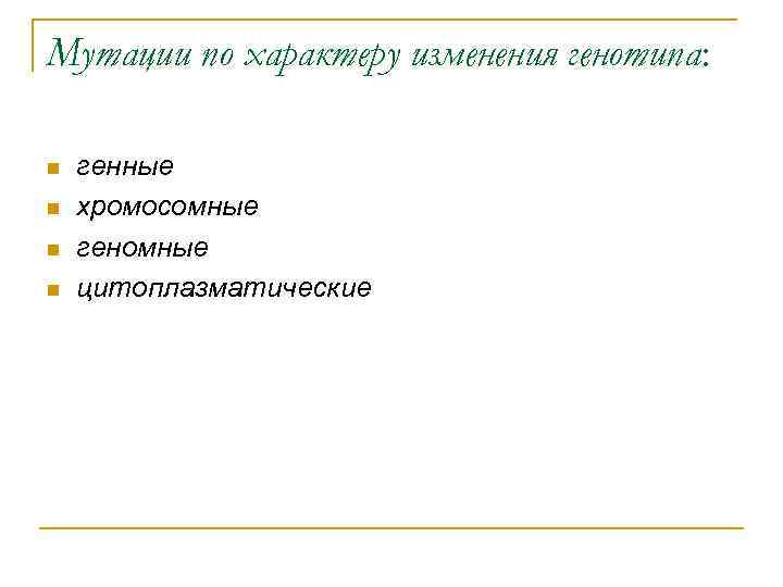 Мутации по характеру изменения генотипа: n n генные хромосомные геномные цитоплазматические 