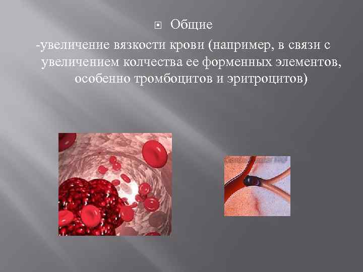 Общие -увеличение вязкости крови (например, в связи с увеличением колчества ее форменных элементов, особенно