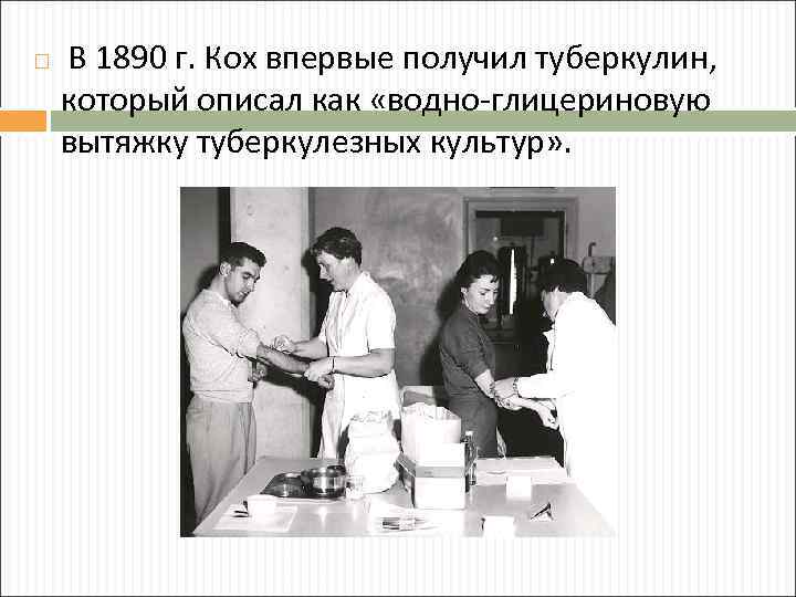  В 1890 г. Кох впервые получил туберкулин, который описал как «водно-глицериновую вытяжку туберкулезных