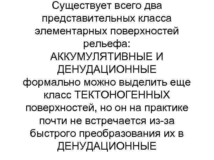 Существует всего два представительных класса элементарных поверхностей рельефа: АККУМУЛЯТИВНЫЕ И ДЕНУДАЦИОННЫЕ формально можно выделить