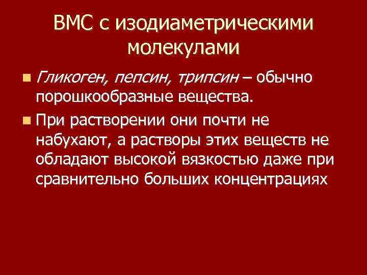 ВМС с изодиаметрическими молекулами Гликоген, пепсин, трипсин – обычно порошкообразные вещества. При растворении они