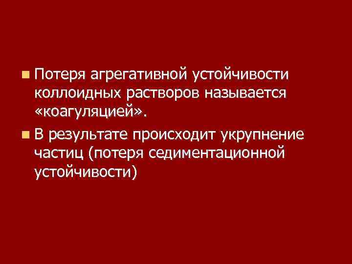  Потеря агрегативной устойчивости коллоидных растворов называется «коагуляцией» . В результате происходит укрупнение частиц