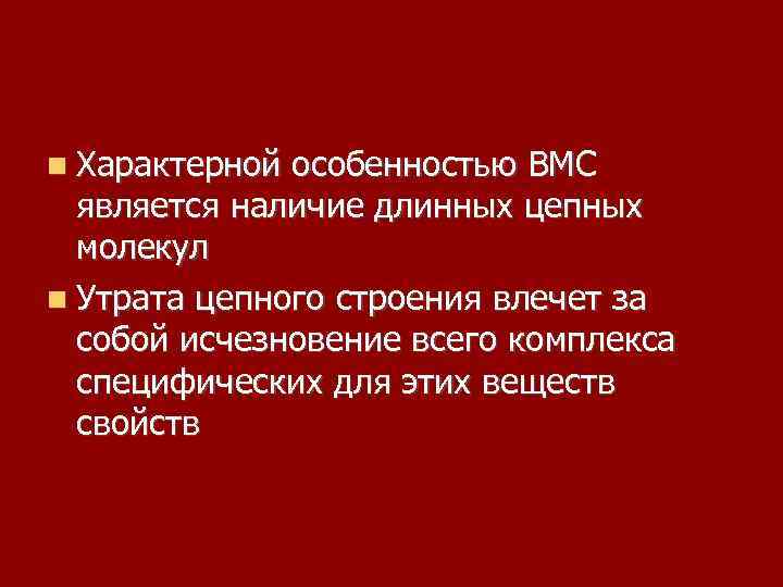  Характерной особенностью ВМС является наличие длинных цепных молекул Утрата цепного строения влечет за