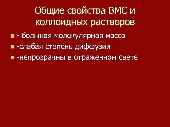 Общие свойства ВМС и коллоидных растворов - большая молекулярная масса -слабая степень диффузии -непрозрачны