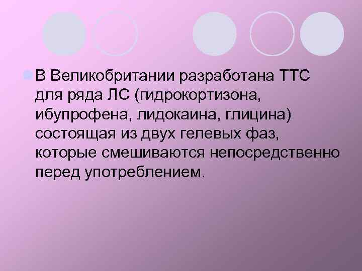 l В Великобритании разработана ТТС для ряда ЛС (гидрокортизона, ибупрофена, лидокаина, глицина) состоящая из