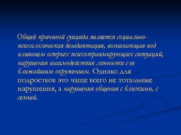 Общей причиной суицида является социальнопсихологическая дезадаптация, возникающая под влиянием острых психотравмирующих ситуаций, нарушения взаимодействия