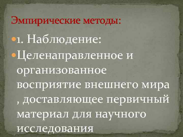 Эмпирические методы: 1. Наблюдение: Целенаправленное и организованное восприятие внешнего мира , доставляющее первичный материал
