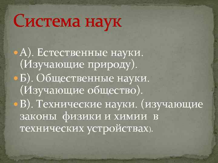 Система наук А). Естественные науки. (Изучающие природу). Б). Общественные науки. (Изучающие общество). В). Технические