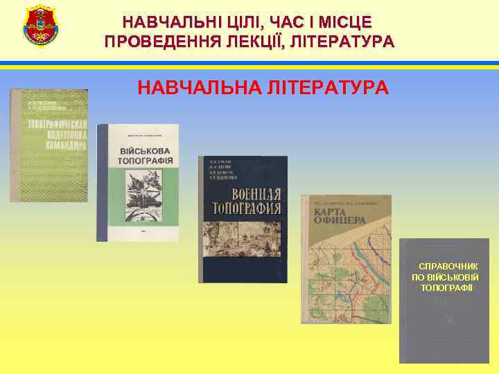 НАВЧАЛЬНІ ЦІЛІ, ЧАС І МІСЦЕ ПРОВЕДЕННЯ ЛЕКЦІЇ, ЛІТЕРАТУРА НАВЧАЛЬНА ЛІТЕРАТУРА СПРАВОЧНИК ПО ВІЙСЬКОВІЙ ТОПОГРАФІЇ