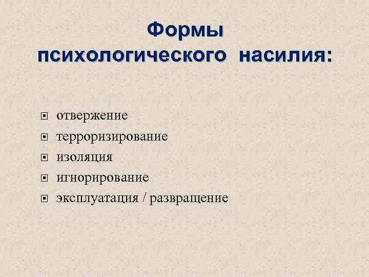 Формы психологического насилия: отвержение терроризирование изоляция игнорирование эксплуатация / развращение 