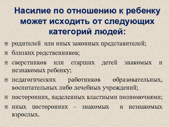 Насилие по отношению к ребенку может исходить от следующих категорий людей: родителей или иных