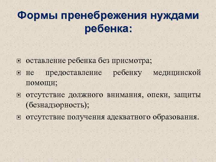 Формы пренебрежения нуждами ребенка: оставление ребенка без присмотра; не предоставление ребенку медицинской помощи; отсутствие