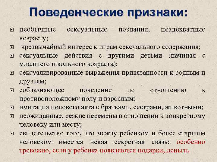 Поведенческие признаки: необычные сексуальные познания, неадекватные возрасту; чрезвычайный интерес к играм сексуального содержания; сексуальные