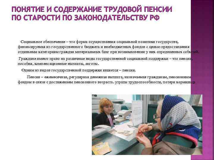 ПОНЯТИЕ И СОДЕРЖАНИЕ ТРУДОВОЙ ПЕНСИИ ПО СТАРОСТИ ПО ЗАКОНОДАТЕЛЬСТВУ РФ Социальное обеспечение – это