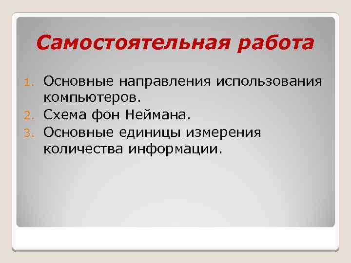 Самостоятельная работа Основные направления использования компьютеров. 2. Схема фон Неймана. 3. Основные единицы измерения