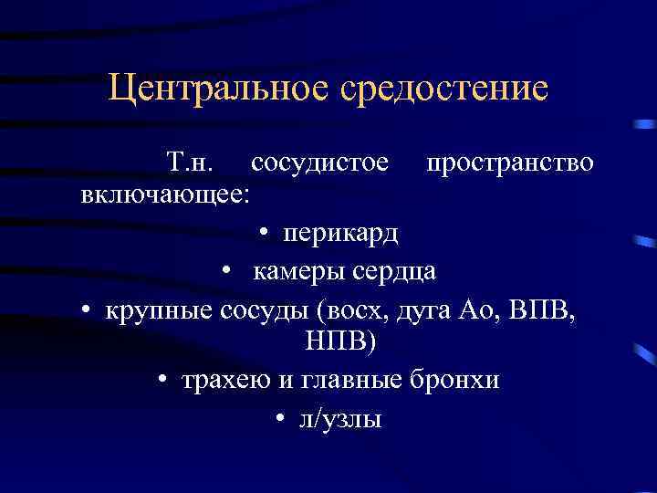 Центральное средостение Т. н. сосудистое пространство включающее: • перикард • камеры сердца • крупные