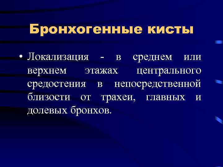 Бронхогенные кисты • Локализация - в среднем или верхнем этажах центрального средостения в непосредственной