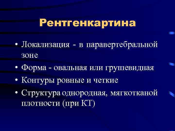 Рентгенкартина • Локализация - в паравертебральной зоне • Форма - овальная или грушевидная •