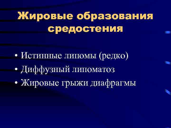 Жировые образования средостения • Истинные липомы (редко) • Диффузный липоматоз • Жировые грыжи диафрагмы