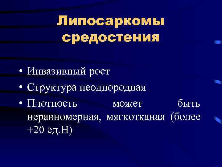 Липосаркомы средостения • Инвазивный рост • Структура неоднородная • Плотность может быть неравномерная, мягкотканая
