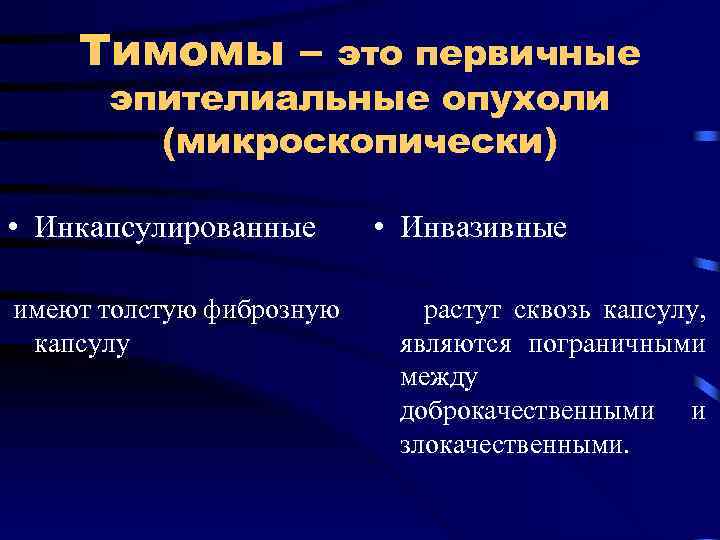 Тимомы – это первичные эпителиальные опухоли (микроскопически) • Инкапсулированные • Инвазивные имеют толстую фиброзную
