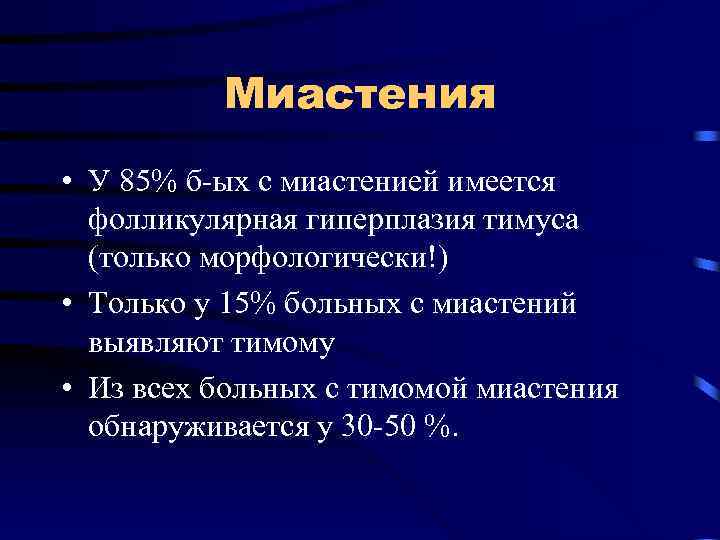 Миастения • У 85% б-ых с миастенией имеется фолликулярная гиперплазия тимуса (только морфологически!) •