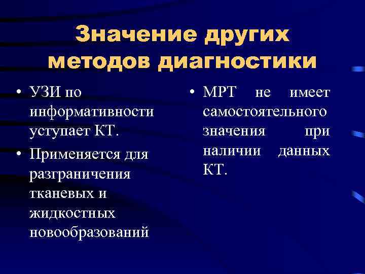 Значение других методов диагностики • УЗИ по информативности уступает КТ. • Применяется для разграничения