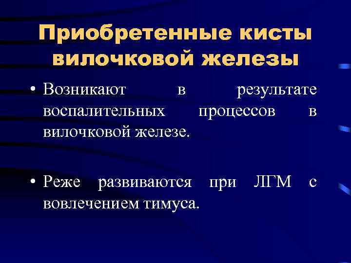 Приобретенные кисты вилочковой железы • Возникают в результате воспалительных процессов в вилочковой железе. •