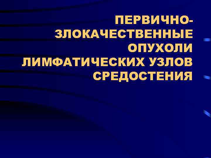 ПЕРВИЧНОЗЛОКАЧЕСТВЕННЫЕ ОПУХОЛИ ЛИМФАТИЧЕСКИХ УЗЛОВ СРЕДОСТЕНИЯ 