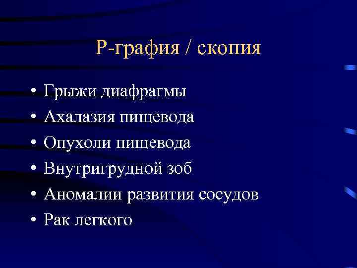 Р-графия / скопия • • • Грыжи диафрагмы Ахалазия пищевода Опухоли пищевода Внутригрудной зоб
