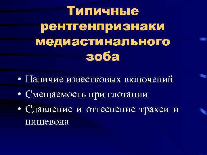 Типичные рентгенпризнаки медиастинального зоба • Наличие известковых включений • Смещаемость при глотании • Сдавление