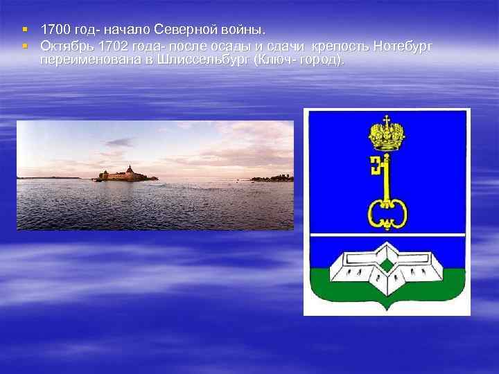 § 1700 год- начало Северной войны. § Октябрь 1702 года- после осады и сдачи