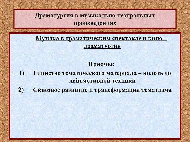 Драматургия в музыкально-театральных произведениях Музыка в драматическим спектакле и кино – драматургия 1) 2)