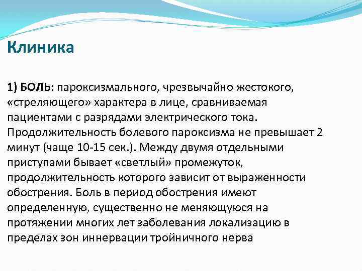 Клиника 1) БОЛЬ: пароксизмального, чрезвычайно жестокого, «стреляющего» характера в лице, сравниваемая пациентами с разрядами
