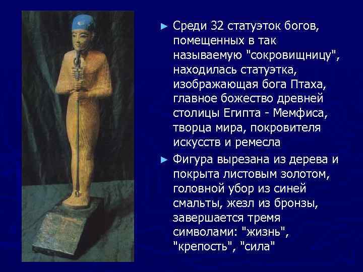 Среди 32 статуэток богов, помещенных в так называемую "сокровищницу", находилась статуэтка, изображающая бога Птаха,