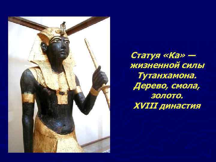 Статуя «Ка» — жизненной силы Тутанхамона. Дерево, смола, золото. XVIII династия 